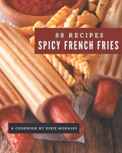 Cover for Dixie Morales · 88 Spicy French Fries Recipes (Paperback Book) (2020)