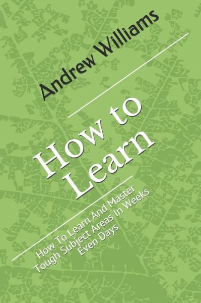 Cover for Andrew Williams · Learning: How To Learn And Master Tough Subject Areas In Weeks Even Days - Improve Your Learning (Taschenbuch) (2020)