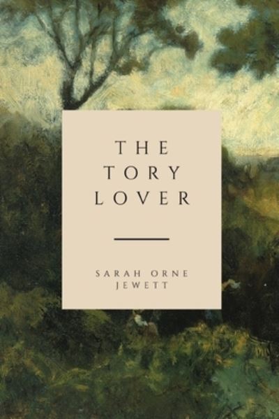 The Tory Lover - Sarah Orne Jewett - Books - Independently Published - 9798724878975 - March 23, 2021