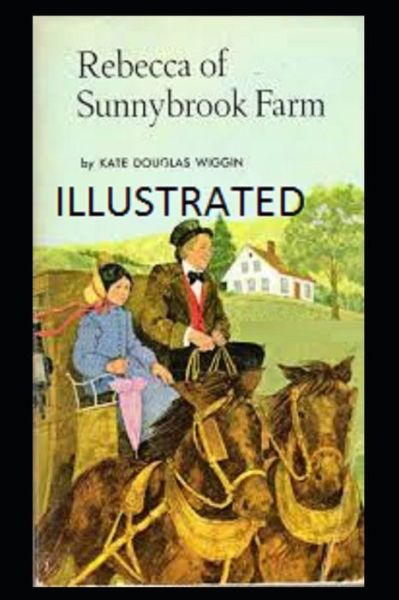 Rebecca of Sunnybrook Farm Illustrated - Kate Douglas Wiggin - Livres - Independently Published - 9798730792975 - 2 avril 2021