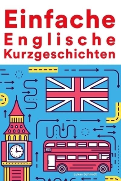 Cover for Lukas Schmidt · Einfache Englische Kurzgeschichten: Kurzgeschichten auf Englisch fur Anfanger (Paperback Book) (2022)