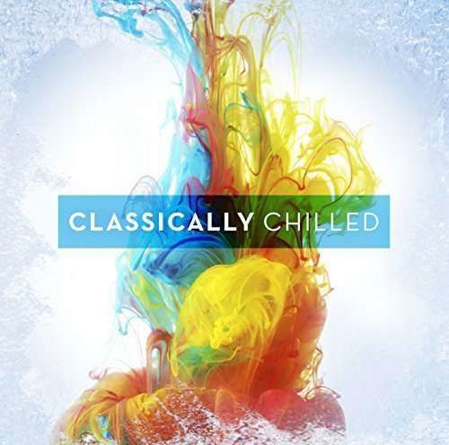 Classically Chilled ( 2cd Digi Pack ) - Artisti Vari - Musiikki - Emi Music - 0602547367976 - perjantai 18. syyskuuta 2015