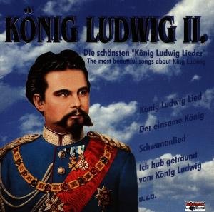 Various / König Ludwig Ii. · Die Schönsten König Ludwig Lieder (CD) (1995)