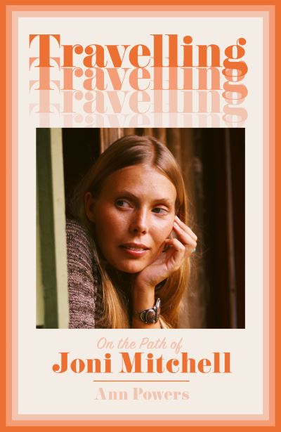 Cover for Ann Powers · Travelling: On the Path of Joni Mitchell (Paperback Bog) (2024)