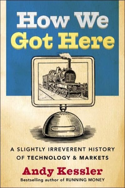 How We Got Here: A Slightly Irreverent History of Technology and Markets - Andy Kessler - Books - HarperCollins Publishers Inc - 9780060840976 - November 16, 2018
