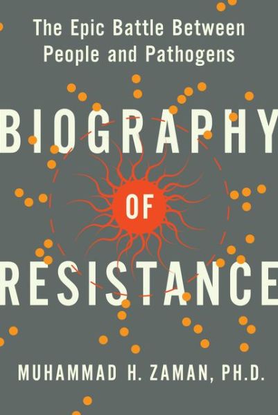 Cover for Muhammad H. Zaman · Biography of Resistance: The Epic Battle Between People and Pathogens (Hardcover Book) (2020)