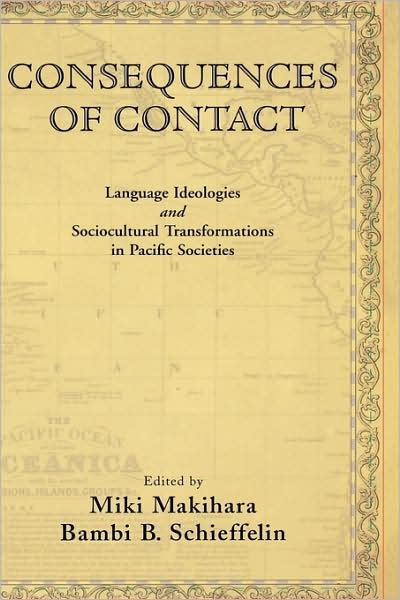 Cover for Makihara · Consequences of Contact: Language Ideologies and Sociocultural Transformations in Pacific Societies (Hardcover Book) (2007)