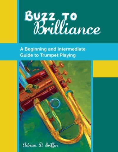 Cover for Griffin, Adrian D. (Principal Trumpet, Principal Trumpet, Filarmonica de Jalisco) · Buzz to Brilliance: A Beginning and Intermediate Guide to Trumpet Playing (Inbunden Bok) (2012)