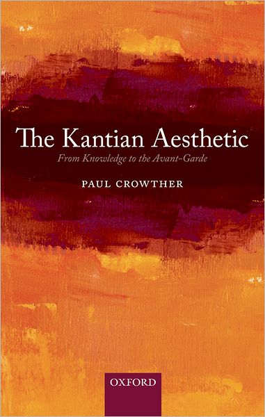 Cover for Crowther, Paul (National University of Ireland, Galway) · The Kantian Aesthetic: From Knowledge to the Avant-Garde (Hardcover Book) (2010)