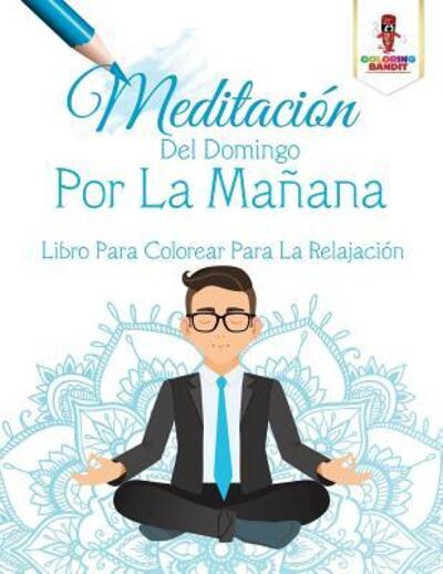 Meditación Del Domingo Por La Mañana : Libro Para Colorear Para La Relajación - Coloring Bandit - Books - Coloring Bandit - 9780228211976 - September 5, 2017