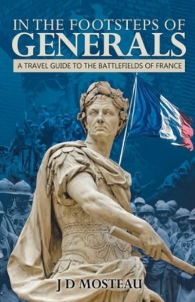 Cover for JD Mosteau · In the Footsteps of Generals : A Travel Guide to the Battlefields of France (Paperback Book) (2021)