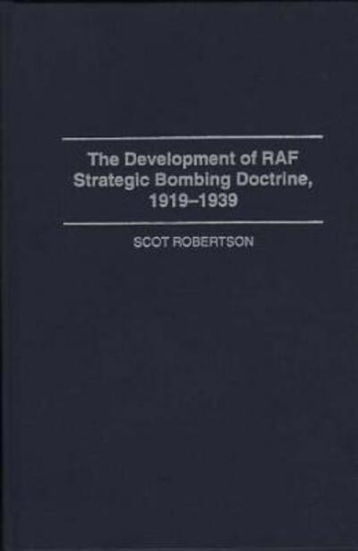 Cover for Scot Robertson · The Development of RAF Strategic Bombing Doctrine, 1919-1939 (Hardcover Book) (1995)