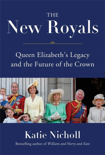 Cover for Katie Nicholl · The New Royals: Queen Elizabeth's Legacy and the Future of the Crown (Hardcover Book) (2022)