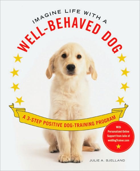 Cover for Julie A. Bjelland · Imagine Life with a Well-behaved Dog: a 3-step Positive Dog-training Program (Paperback Book) (2010)