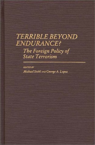 Terrible Beyond Endurance?: The Foreign Policy of State Terrorism - George Lopez - Bøker - ABC-CLIO - 9780313252976 - 11. februar 1988