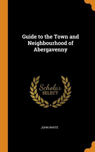 Cover for John White · Guide to the Town and Neighbourhood of Abergavenny (Hardcover Book) (2018)