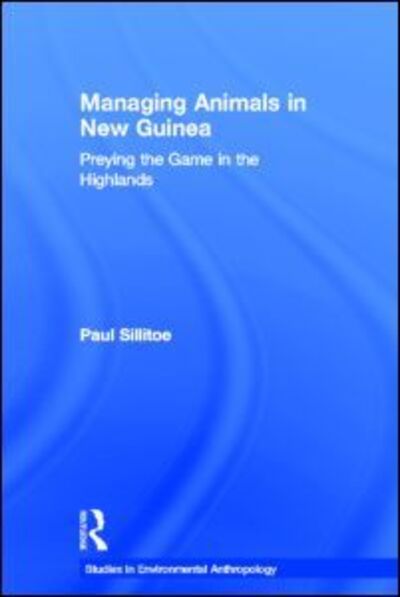 Cover for Paul Sillitoe · Managing Animals in New Guinea: Preying the Game in the Highlands - Studies in Environmental Anthropology (Hardcover Book) (2003)