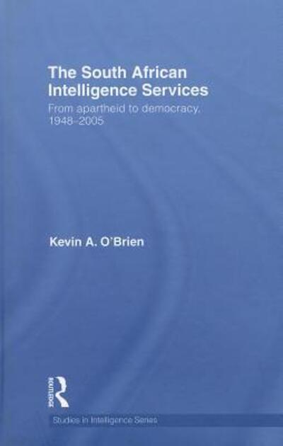 Cover for Kevin A. O'Brien · The South African Intelligence Services: From Apartheid to Democracy, 1948-2005 - Studies in Intelligence (Hardcover Book) (2010)