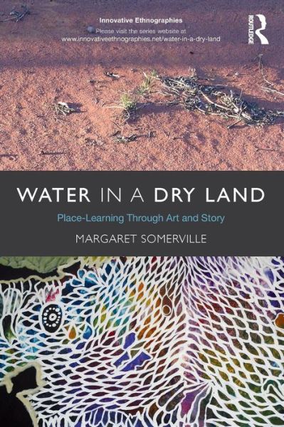 Cover for Somerville, Margaret (Monash University, Institute of Regional Studies, Australia) · Water in a Dry Land: Place-Learning Through Art and Story - Innovative Ethnographies (Paperback Book) (2013)