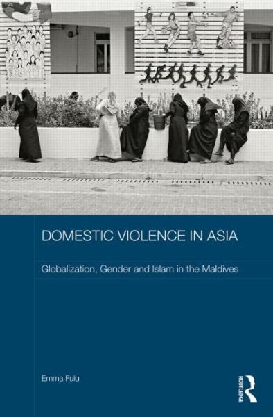 Cover for Fulu, Emma (University of Melbourne, Australia) · Domestic Violence in Asia: Globalization, Gender and Islam in the Maldives - ASAA Women in Asia Series (Hardcover Book) (2013)