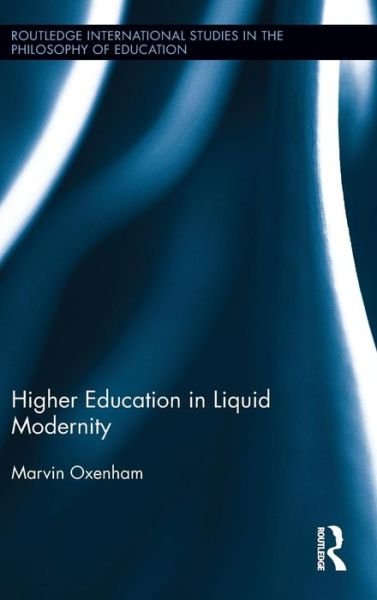 Cover for Marvin Oxenham · Higher Education in Liquid Modernity - Routledge International Studies in the Philosophy of Education (Hardcover Book) (2013)