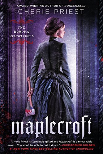 Cover for Cherie Priest · Maplecroft: The Borden Dispatches - The Borden Dispatches (Paperback Book) (2014)