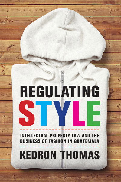 Cover for Kedron Thomas · Regulating Style: Intellectual Property Law and the Business of Fashion in Guatemala (Paperback Book) (2016)