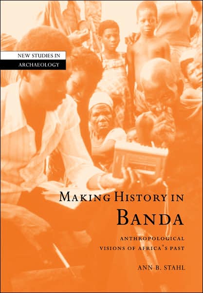 Cover for Stahl, Ann Brower (State University of New York, Binghamton) · Making History in Banda: Anthropological Visions of Africa's Past - New Studies in Archaeology (Paperback Book) (2007)