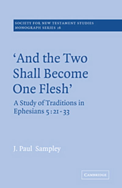 Cover for Sampley, J. Paul (Indiana University) · 'And The Two Shall Become One Flesh': A Study of Traditions in Ephesians 5: 21-33 - Society for New Testament Studies Monograph Series (Paperback Book) (2004)