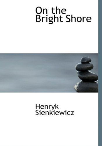 Cover for Henryk Sienkiewicz · On the Bright Shore (Hardcover Book) [Large Print, Lrg edition] (2008)