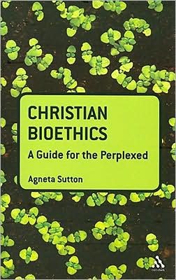 Cover for PhD Agneta Sutton · Christian Bioethics: A Guide for the Perplexed - Guides for the Perplexed (Paperback Bog) (2008)