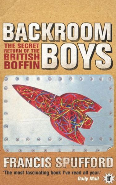 Backroom Boys: The Secret Return of the British Boffin - Spufford, Francis (author) - Kirjat - Faber & Faber - 9780571214976 - torstai 2. syyskuuta 2004