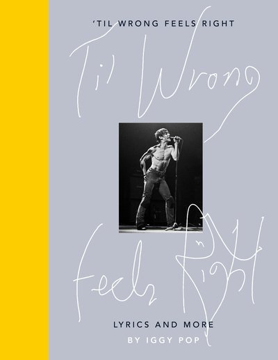 Cover for Iggy Pop · Iggy Pop Til Wrong Feels Right: Lyrics And More (Hardcover Book) (2019)