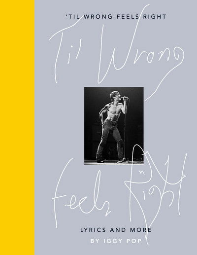 Iggy Pop Til Wrong Feels Right: Lyrics And More - Iggy Pop - Bøker - CLARKSON POTTER PUBLISHERS - 9780593135976 - 1. oktober 2019