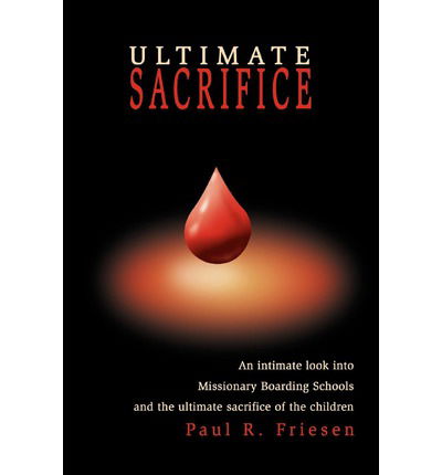 Cover for Paul Friesen · Ultimate Sacrifice: an Intimate Look into Missionary Boarding Schools and the Ultimate Sacrifice of the Children (Paperback Book) (2003)