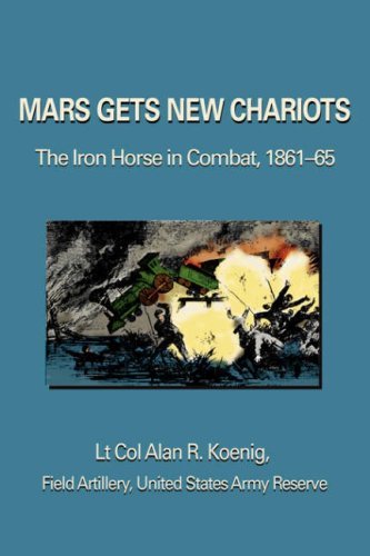 Mars Gets New Chariots: the Iron Horse in Combat, 1861-65 - Lt Col Alan Koenig - Bøger - iUniverse, Inc. - 9780595368976 - 16. november 2006