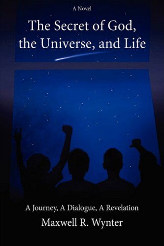 Cover for Maxwell Wynter · The Secret of God, the Universe, and Life: a Journey, a Dialogue, a Revelation (Paperback Book) (2008)