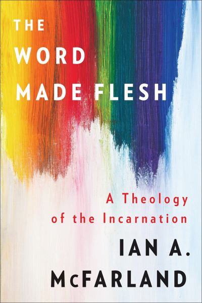 Cover for Ian A. McFarland · The Word Made Flesh: A Theology of the Incarnation (Paperback Book) (2019)