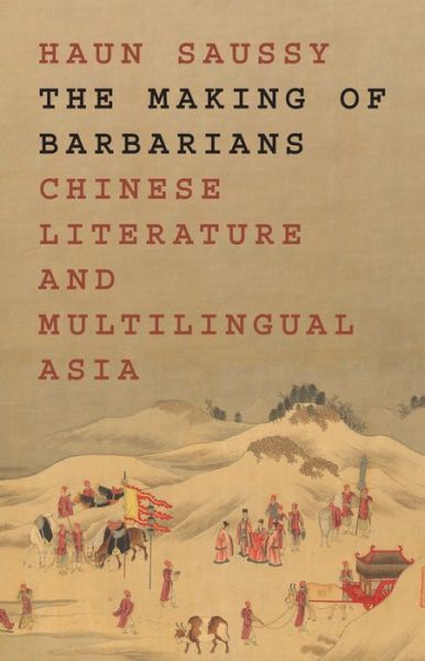 Cover for Haun Saussy · The Making of Barbarians: Chinese Literature and Multilingual Asia - Translation / Transnation (Hardcover Book) (2022)