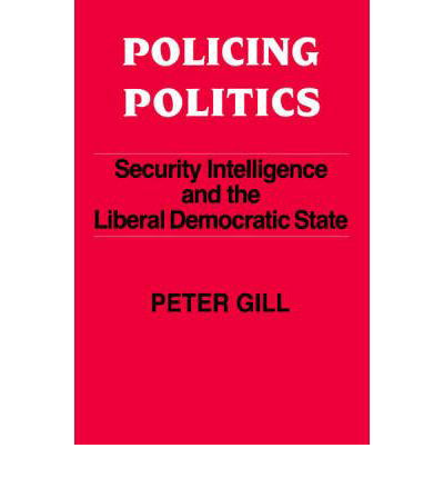 Policing Politics: Security Intelligence and the Liberal Democratic State - Studies in Intelligence - Peter Gill - Livros - Taylor & Francis Ltd - 9780714640976 - 1 de fevereiro de 1994