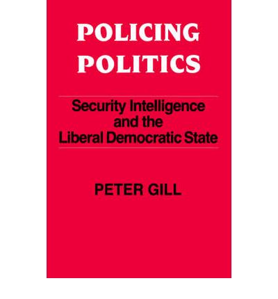 Policing Politics: Security Intelligence and the Liberal Democratic State - Studies in Intelligence - Peter Gill - Kirjat - Taylor & Francis Ltd - 9780714640976 - tiistai 1. helmikuuta 1994