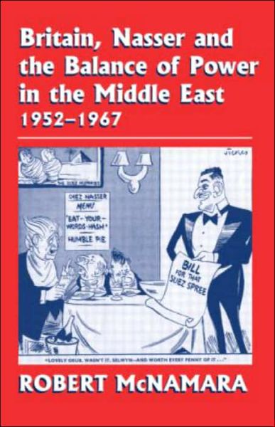 Cover for Robert McNamara · Britain, Nasser and the Balance of Power in the Middle East, 1952-1977: From The Eygptian Revolution to the Six Day War (Hardcover Book) (2003)