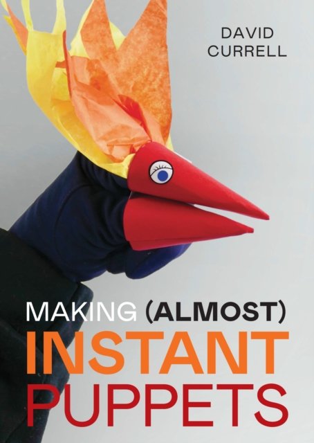 Making (Almost) Instant Puppets - David Currell - Libros - The Crowood Press Ltd - 9780719843976 - 24 de junio de 2024