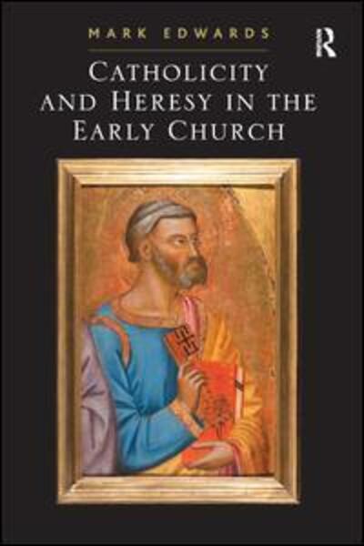 Catholicity and Heresy in the Early Church - Mark Edwards - Livres - Taylor & Francis Ltd - 9780754662976 - 28 octobre 2009