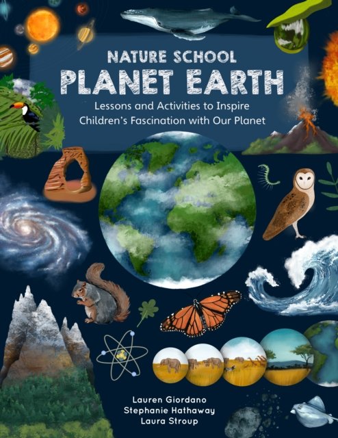 Lauren Giordano · Nature School: Planet Earth: Lessons and Activities to Inspire Children’s Fascination with Our Planet’s Geology, Geography, Atmosphere, Weather, and More! - Nature School (Paperback Book) (2024)