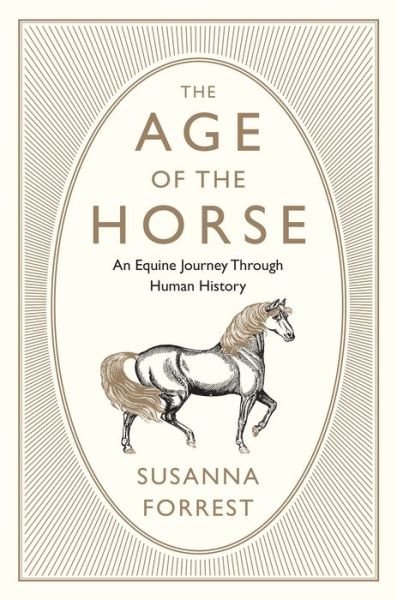 Cover for Susanna Forrest · Age of the Horse An Equine Journey Through Human History (Buch) (2018)