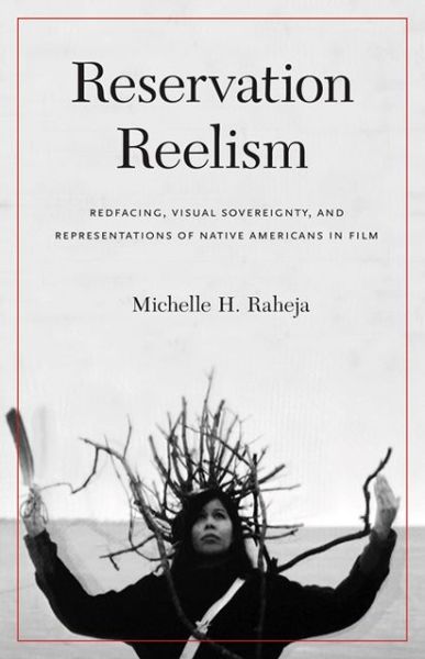 Cover for Michelle H. Raheja · Reservation Reelism: Redfacing, Visual Sovereignty, and Representations of Native Americans in Film (Paperback Book) (2013)