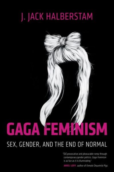 Gaga Feminism: Sex, Gender, and the End of Normal - Queer Ideas / Queer Action - J. Jack Halberstam - Bøker - Beacon Press - 9780807010976 - 3. september 2013