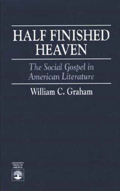 Cover for William Graham · Half Finished Heaven: The Social Gospel in American Literature (Paperback Book) (1995)