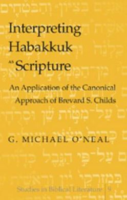 Cover for G. Michael O'Neal · Interpreting Habakkuk as Scripture: An Application of the Canonical Approach of Brevard S. Childs - Studies in Biblical Literature (Hardcover Book) (2006)